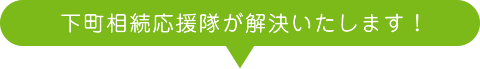 下町相続応援隊が解決いたします！